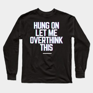 Hang On Let Me Overthink This - Funny Gift Ideas for Indecisive Women & Men Says Hold On Let Me Over Think This Long Sleeve T-Shirt